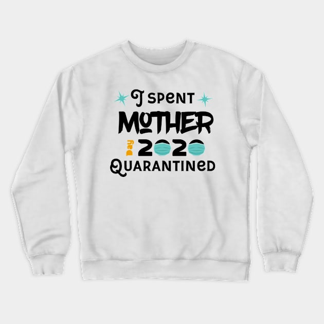 I Spent Mother Day Quarantined Crewneck Sweatshirt by UnderDesign